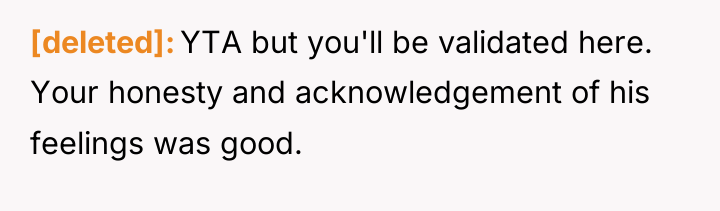 [deleted] YTA but you'll be validated here. Your honesty and...