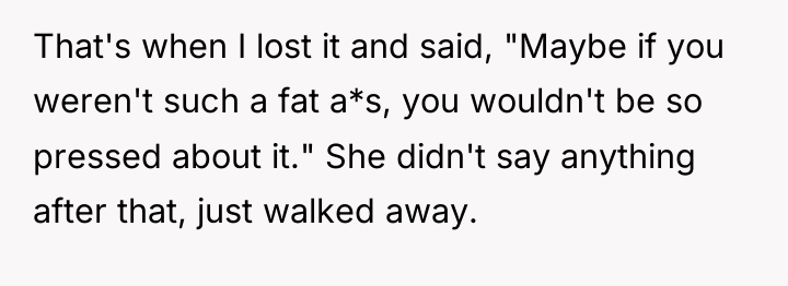 That's when I lost it and said, "Maybe if you...