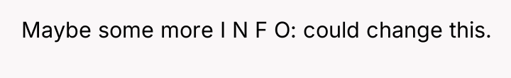 Maybe some more I N F O: could change this.