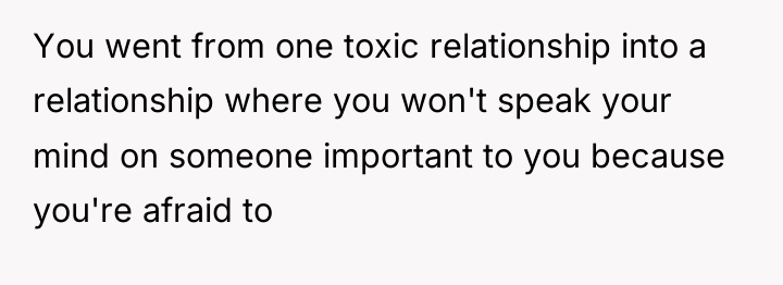 You went from one toxic relationship into a relationship where...
