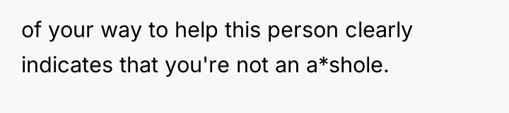 of your way to help this person clearly indicates that...