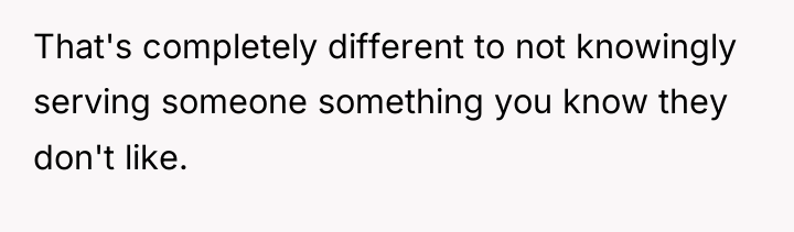 That's completely different to not knowingly serving someone something you...