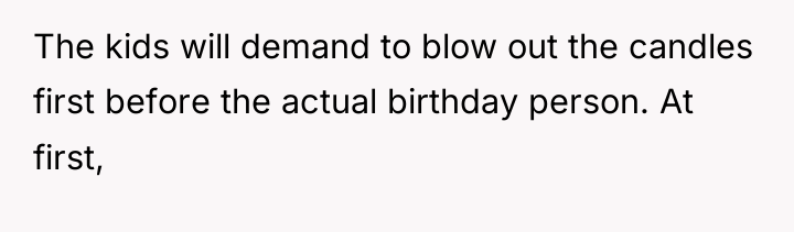 The kids will demand to blow out the candles first...