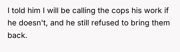 I told him I will be calling the cops his...