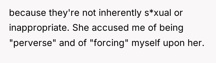 because they're not inherently s*xual or inappropriate. She accused me...