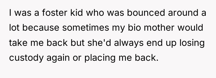 I was a foster kid who was bounced around a...