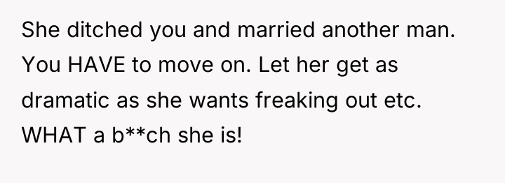 She ditched you and married another man. You HAVE to...