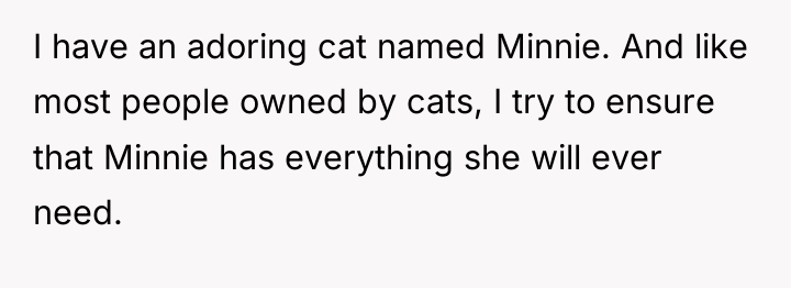 I have an adoring cat named Minnie. And like most...
