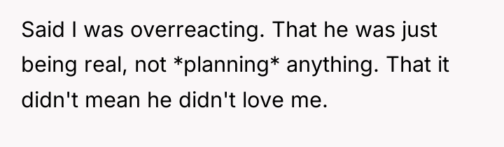 Said I was overreacting. That he was just being real,...