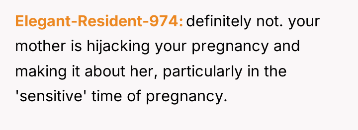 Elegant-Resident-974 definitely not. your mother is hijacking your pregnancy and...