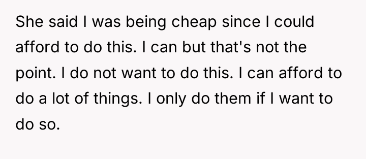 She said I was being cheap since I could afford...