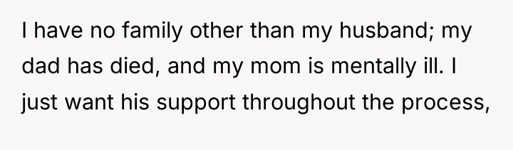 I have no family other than my husband; my dad...