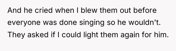 And he cried when I blew them out before everyone...