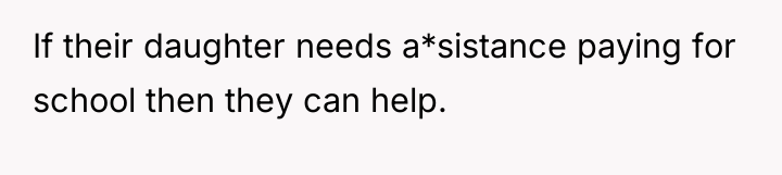 If their daughter needs a*sistance paying for school then they...