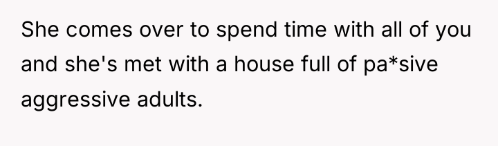 She comes over to spend time with all of you...