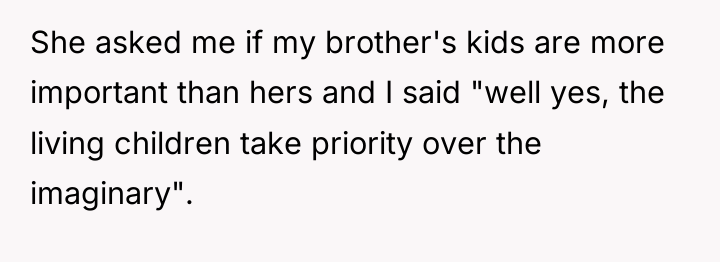 She asked me if my brother's kids are more important...