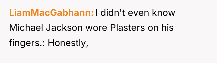LiamMacGabhann I didn't even know Michael Jackson wore Plasters on...