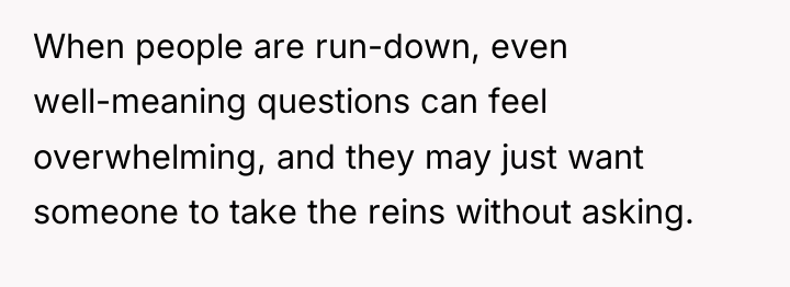 When people are run-down, even well-meaning questions can feel overwhelming,...
