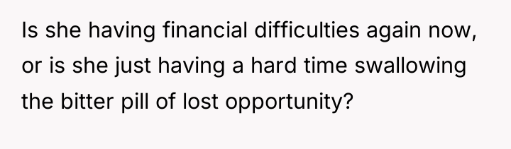 Is she having financial difficulties again now, or is she...