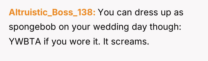 Altruistic_Boss_138 You can dress up as spongebob on your wedding...