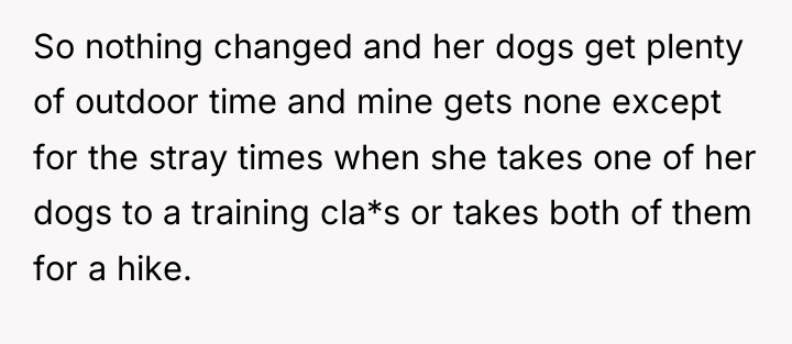 So nothing changed and her dogs get plenty of outdoor...
