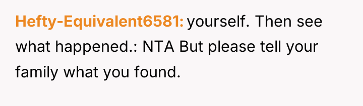 Hefty-Equivalent6581 yourself. Then see what happened.: NTA But please tell...