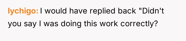 lychigo I would have replied back "Didn't you say I...