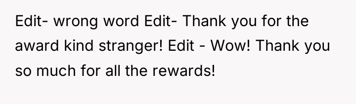 Edit- wrong word Edit- Thank you for the award kind...