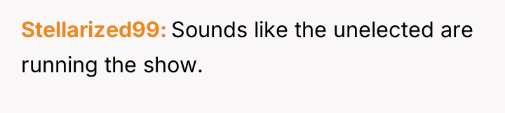 Stellarized99 Sounds like the unelected are running the show.