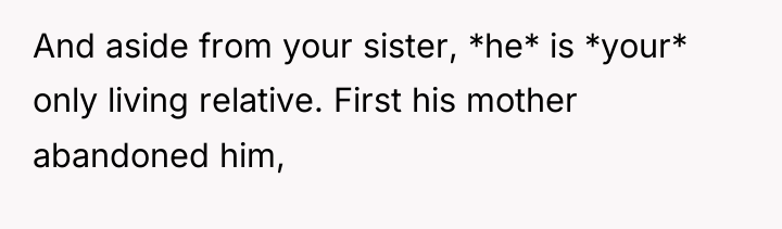 And aside from your sister, *he* is *your* only living...