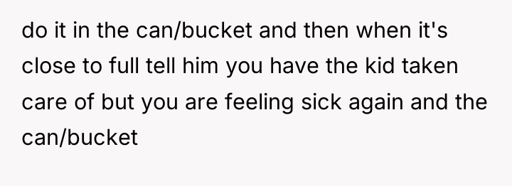 do it in the can/bucket and then when it's close...