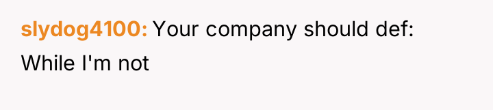 slydog4100 Your company should def: While I'm not