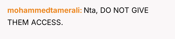mohammedtamerali Nta, DO NOT GIVE THEM ACCESS.