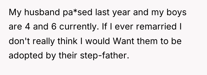 My husband pa*sed last year and my boys are 4...