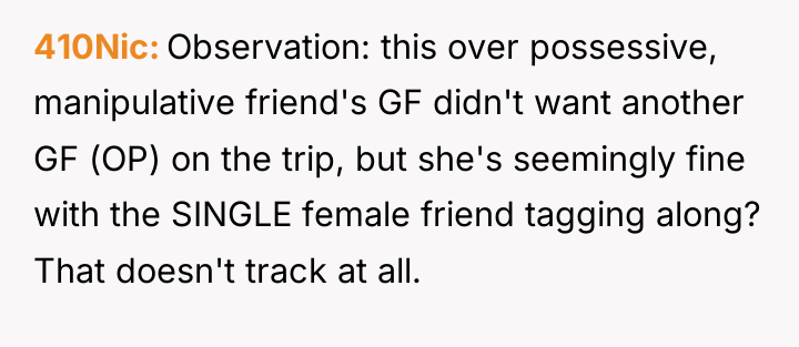 410Nic Observation: this over possessive, manipulative friend's GF didn't want...