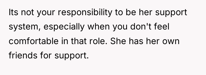 Its not your responsibility to be her support system, especially...