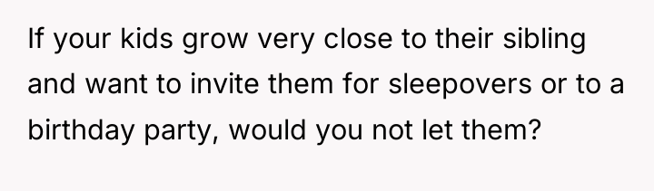 If your kids grow very close to their sibling and...