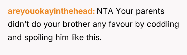 areyouokayinthehead NTA Your parents didn't do your brother any favour...