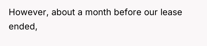 However, about a month before our lease ended,