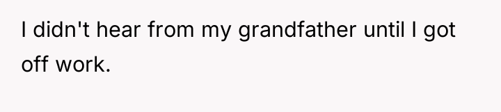 I didn't hear from my grandfather until I got off...