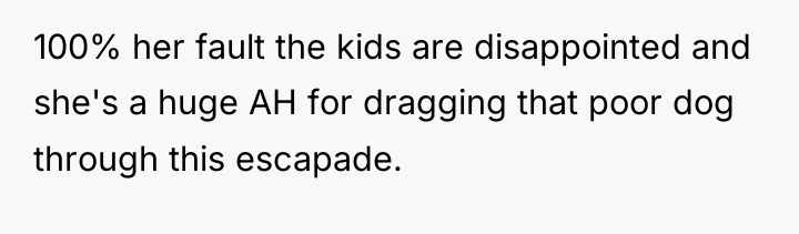 100% her fault the kids are disappointed and she's a...