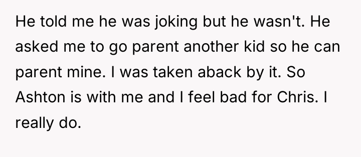 He told me he was joking but he wasn't. He...
