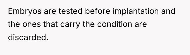 Embryos are tested before implantation and the ones that carry...
