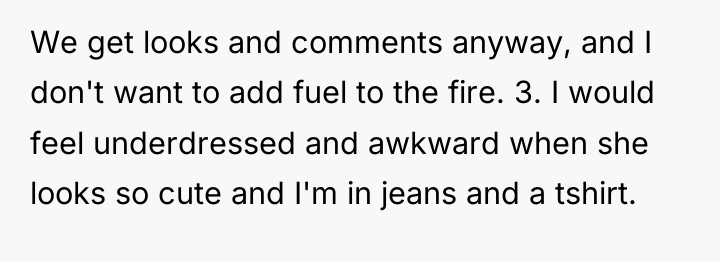 We get looks and comments anyway, and I don't want...