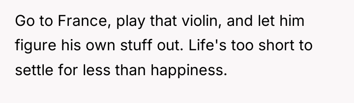 Go to France, play that violin, and let him figure...