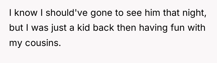 I know I should've gone to see him that night,...