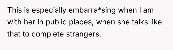 This is especially embarra*sing when I am with her in...