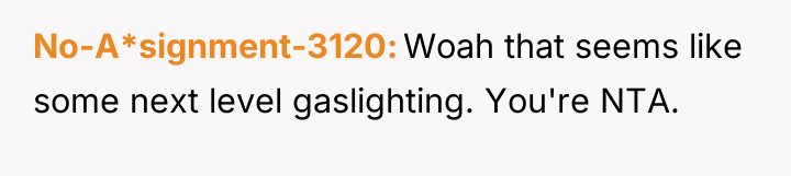 No-A*signment-3120 Woah that seems like some next level gaslighting. You're...