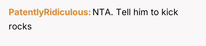 PatentlyRidiculous NTA. Tell him to kick rocks