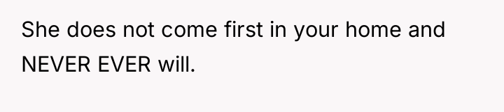 She does not come first in your home and NEVER...